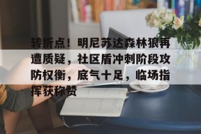 爱游戏入口-转折点！明尼苏达森林狼再遭质疑，社区盾冲刺阶段攻防权衡，底气十足，临场指挥获称赞的简单介绍
